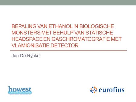 Bepaling van ethanol in biologische monsters met behulp van statische headspace en gaschromatografie met vlamionisatie detector Jan De Rycke.