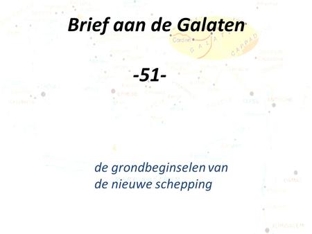 Brief aan de Galaten -51- de grondbeginselen van de nieuwe schepping.