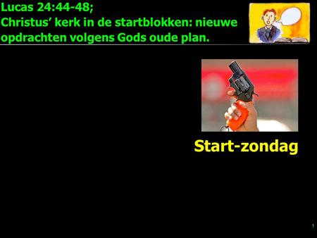 Lucas 24:44-48; Christus’ kerk in de startblokken: nieuwe opdrachten volgens Gods oude plan. 1 Start-zondag.