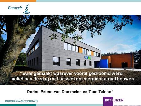 Presentatie GGZ NL 10 maart 2016 “waar gemaakt waarover vooral gedroomd werd actief aan de slag met passief en energieneutraal bouwen Dorine Peters-van.