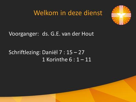 Welkom in deze dienst Voorganger: ds. G.E. van der Hout