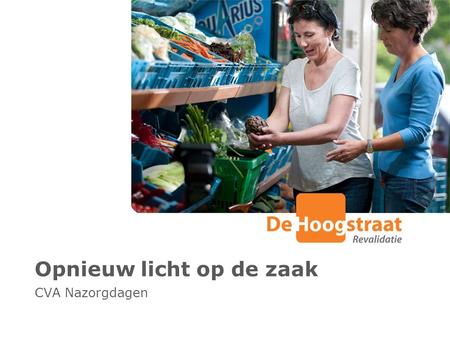 Opnieuw licht op de zaak CVA Nazorgdagen. Waarom? Opnieuw licht op de zaak! Informatie is weggezakt Nieuwe vragen zijn ontstaan Lotgenotencontact (ook.