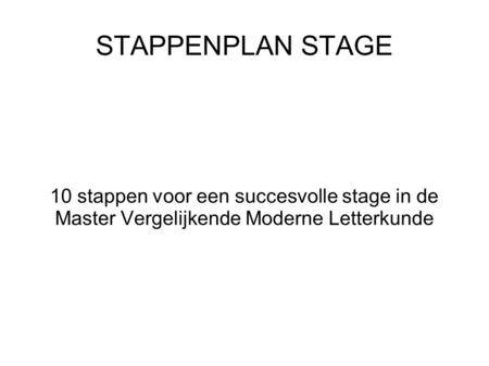 STAPPENPLAN STAGE 10 stappen voor een succesvolle stage in de Master Vergelijkende Moderne Letterkunde.