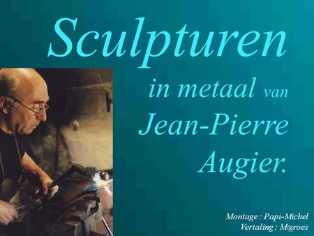 Sculpturen Augier. in metaal van Jean-Pierre Montage : Papi-Michel