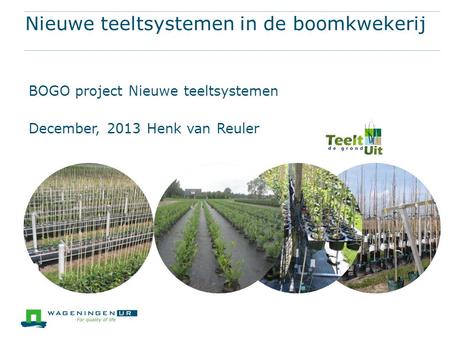 Nieuwe teeltsystemen in de boomkwekerij Irrigatiesystemen en sensoren BOGO project Nieuwe teeltsystemen December, 2013 Henk van Reuler.