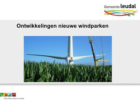 Ontwikkelingen nieuwe windparken. Waarom een duurzaam Leudal? Terugdringen van broeikasgas CO 2 Stijgende energieprijzen voor fossiele brandstoffen.