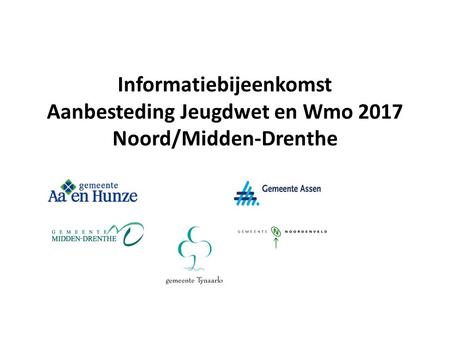 Informatiebijeenkomst Aanbesteding Jeugdwet en Wmo 2017 Noord/Midden-Drenthe.