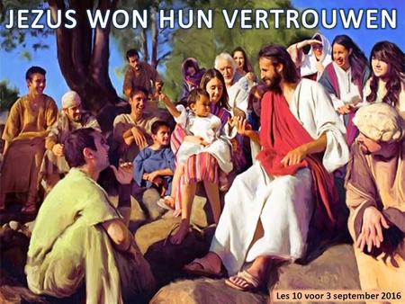 Les 10 voor 3 september 2016. “Wie Uw naam kennen, zullen op U vertrouwen, omdat U, HEERE, niet hebt verlaten wie u zoeken.” (Psalm 9:10) Jezus verlangde.