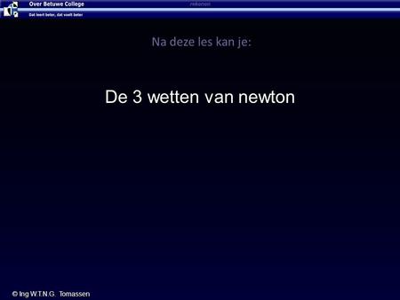 Rekenen © Ing W.T.N.G. Tomassen Na deze les kan je: De 3 wetten van newton.