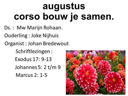 Corsodienst 21 augustus corso bouw je samen. Ds. : Mw Marijn Rohaan. Ouderling : Joke Nijhuis Organist : Johan Bredewout Schriftlezingen : Exodus 17: 9-13.