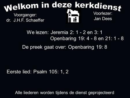 We lezen: Jeremia 2: 1 - 2 en 3: 1 Openbaring 19: 4 - 8 en 21: 1 - 8 De preek gaat over: Openbaring 19: 8 Voorganger: dr. J.H.F. Schaeffer Alle liederen.