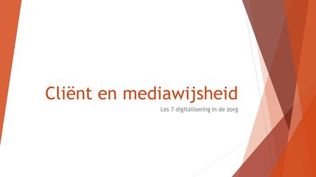 Cliënt en mediawijsheid Les 7 digitalisering in de zorg.