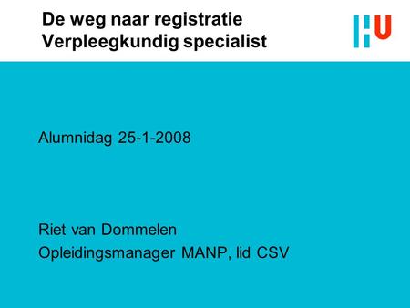 De weg naar registratie Verpleegkundig specialist Alumnidag 25-1-2008 Riet van Dommelen Opleidingsmanager MANP, lid CSV.