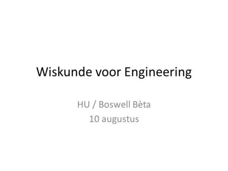 Wiskunde voor Engineering HU / Boswell Bèta 10 augustus.