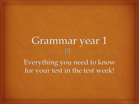  Grammar year 1 Everything you need to know for your test in the test week!