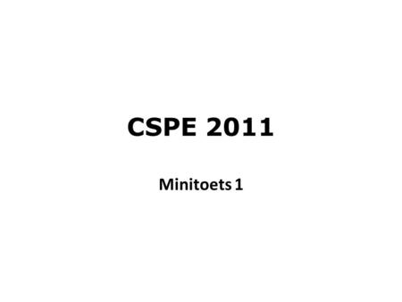 CSPE 2011 Minitoets 1. Vraag 1 Hoeveel onderdelen moet je zelf maken? Antwoord: 21.