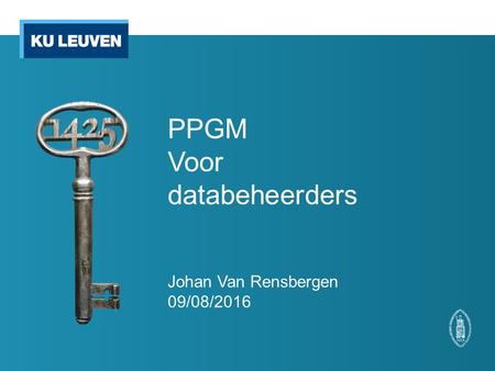 PPGM Voor databeheerders Johan Van Rensbergen 09/08/2016.