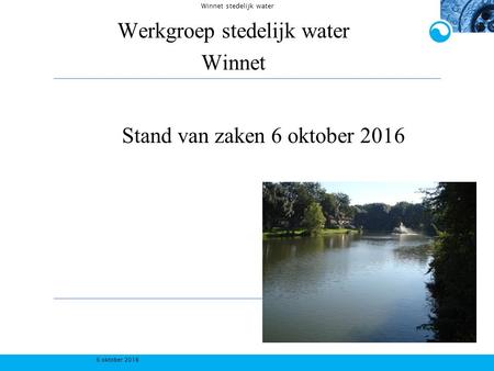 6 oktober 2016 Winnet stedelijk water Stand van zaken 6 oktober 2016 Werkgroep stedelijk water Winnet.
