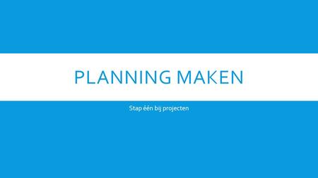 PLANNING MAKEN Stap één bij projecten. HOE MAAK JE EEN ANALYSE? Wat is het verschil tussen een planning en een plan?