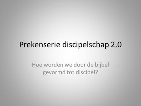 Prekenserie discipelschap 2.0 Hoe worden we door de bijbel gevormd tot discipel?