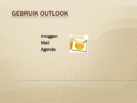 Gebruik OUTLOOK Inloggen Mail Agenda.