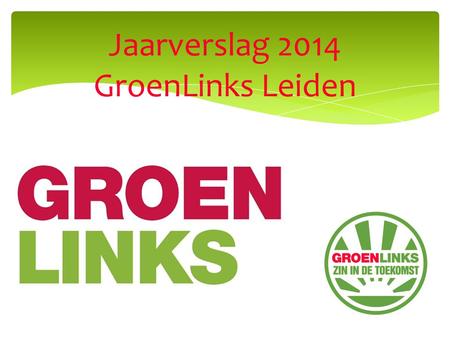 Jaarverslag 2014 GroenLinks Leiden.  Ledenverloop  Bestuurswisselingen  Activiteiten  Verkiezingen  Talentenpool Onderwerpen.