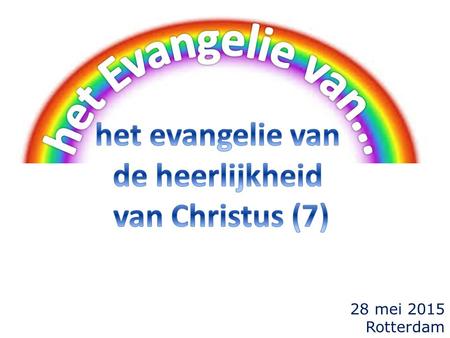 28 mei 2015 Rotterdam. terugblik...  het evangelie van het Koninkrijk  het evangelie van mij (= Paulus)  het evangelie van de voorhuid &  het evangelie.