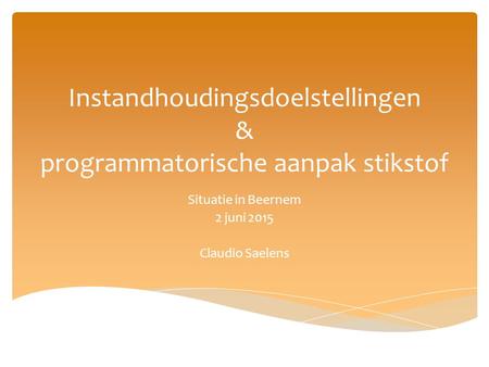 Instandhoudingsdoelstellingen & programmatorische aanpak stikstof Situatie in Beernem 2 juni 2015 Claudio Saelens.