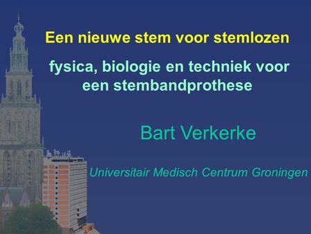 Een nieuwe stem voor stemlozen fysica, biologie en techniek voor een stembandprothese Bart Verkerke Universitair Medisch Centrum Groningen.