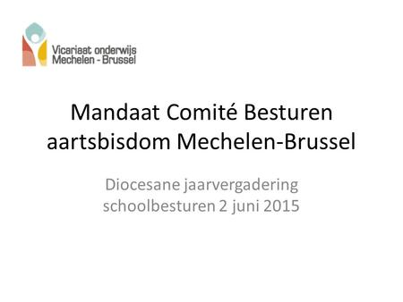 Mandaat Comité Besturen aartsbisdom Mechelen-Brussel Diocesane jaarvergadering schoolbesturen 2 juni 2015.