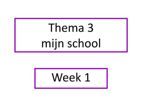 Thema 3 mijn school Week 1.
