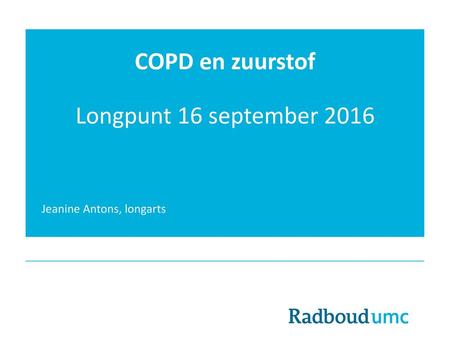 COPD en zuurstof Longpunt 16 september 2016 Jeanine Antons, longarts.