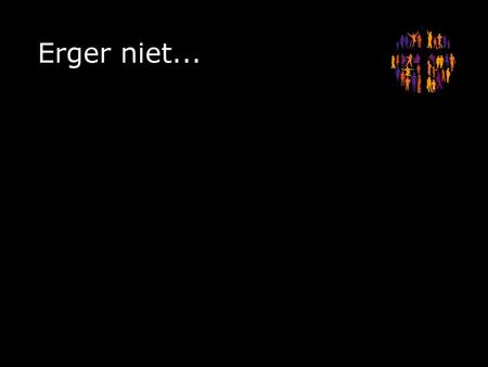 Erger niet... 1.