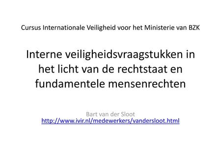 Bart van der Sloot http://www.ivir.nl/medewerkers/vandersloot.html Cursus Internationale Veiligheid voor het Ministerie van BZK Interne veiligheidsvraagstukken.