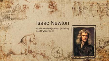 Isaac Newton Omdat een beetje extra bijscholing nooit kwaad kan 