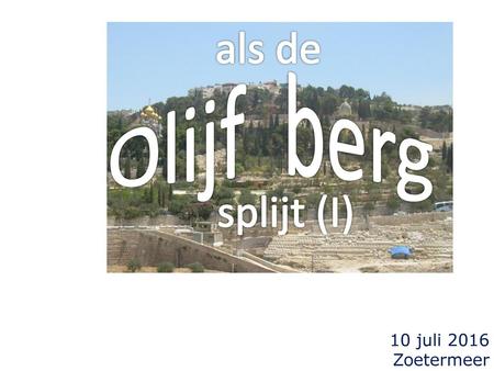 Als de Olijf berg splijt (I) 10 juli 2016 Zoetermeer.