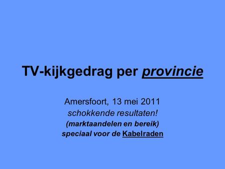 TV-kijkgedrag per provincie Amersfoort, 13 mei 2011 schokkende resultaten! (marktaandelen en bereik) speciaal voor de Kabelraden.