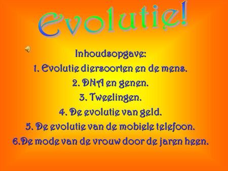 Evolutie! Inhoudsopgave: 1. Evolutie diersoorten en de mens.