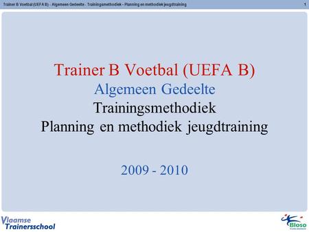 Trainer B Voetbal (UEFA B) - Algemeen Gedeelte - Trainingsmethodiek – Planning en methodiek jeugdtraining Trainer B Voetbal (UEFA B) Algemeen Gedeelte.