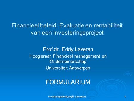 Financieel beleid: Evaluatie en rentabiliteit van een investeringsproject Prof.dr. Eddy Laveren Hoogleraar Financieel management en Ondernemerschap Universiteit.