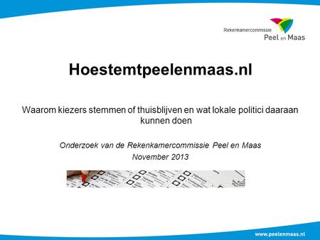 Hoestemtpeelenmaas.nl Waarom kiezers stemmen of thuisblijven en wat lokale politici daaraan kunnen doen Onderzoek van de Rekenkamercommissie Peel en Maas.