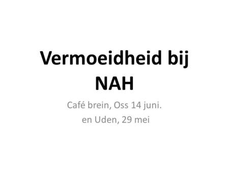 Café brein, Oss 14 juni. en Uden, 29 mei