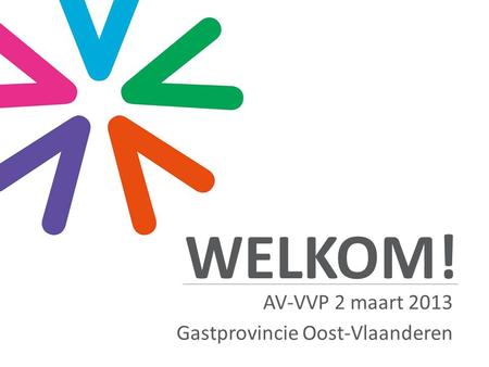 WELKOM! AV-VVP 2 maart 2013 Gastprovincie Oost-Vlaanderen.