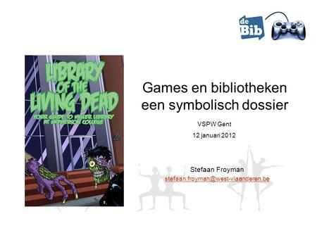 Games en bibliotheken een symbolisch dossier Stefaan Froyman VSPW Gent 12 januari 2012.