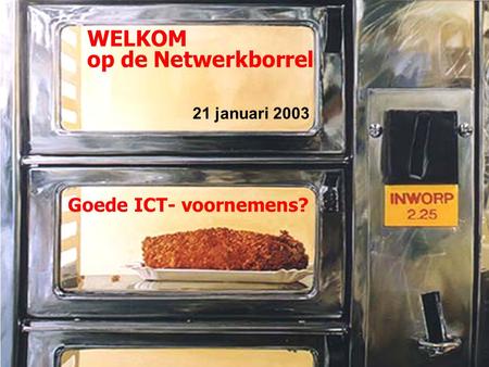 WELKOM op de Netwerkborrel 21 januari 2003 Goede ICT- voornemens?