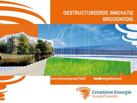 GESTRUCTUREERDE INNOVATIE BROODNODIG Innovatiewerkgroep PeGO NaarEnergieNeutraal.
