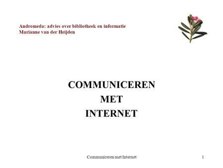 Communiceren met Internet1 Andromeda: advies over bibliotheek en informatie Marianne van der Heijden COMMUNICEREN MET INTERNET.