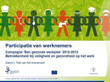 Participatie van werknemers Campagne ‘Een gezonde werkplek’ 2012-2013 Betrokkenheid bij veiligheid en gezondheid op het werk Datum | Titel van het.