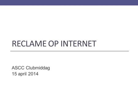 RECLAME OP INTERNET ASCC Clubmiddag 15 april 2014.