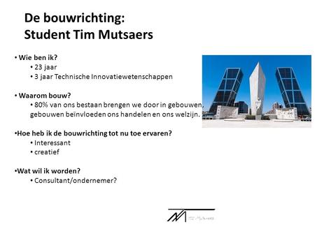 De bouwrichting: Student Tim Mutsaers Wie ben ik? 23 jaar